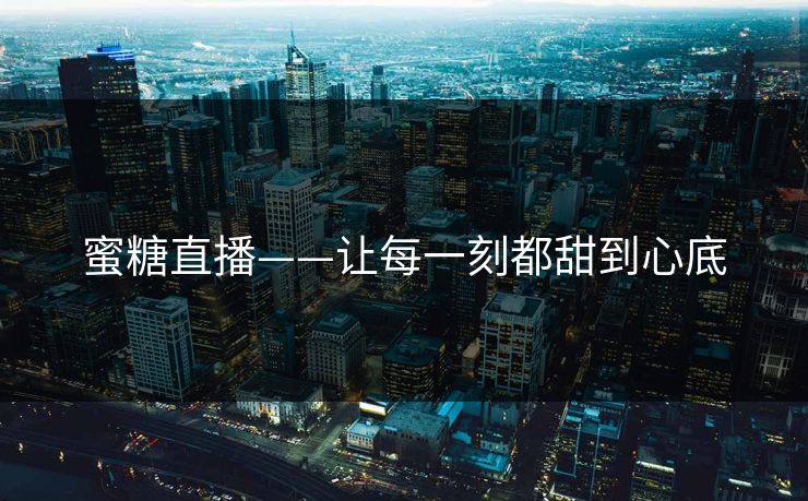 蜜糖直播——让每一刻都甜到心底
